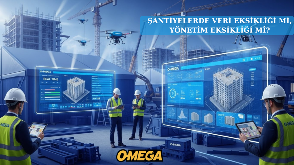 Şantiyede Kaosun Nedeni: Veri Eksikliği mi, Yönetim Eksikliği mi?
