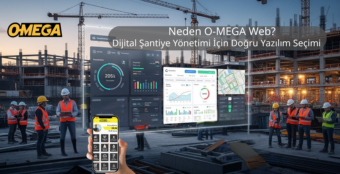 Neden O-MEGA Web Dijital Şantiye Yönetimi İçin Doğru Yazılım Seçimi