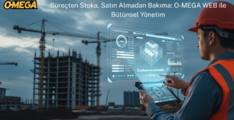 Süreçten Stoka, Satın Almadan Bakıma O-MEGA WEB ile Bütünsel Yönetim